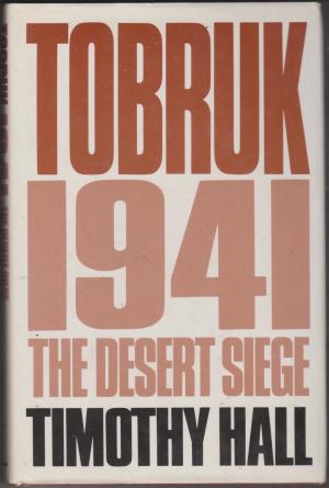 Tobruk 1941, by Timothy Hall. The Desert Siege