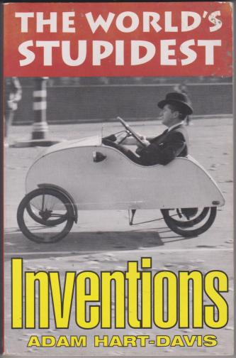 The World's Stupidest Inventions, by Adam Hart...